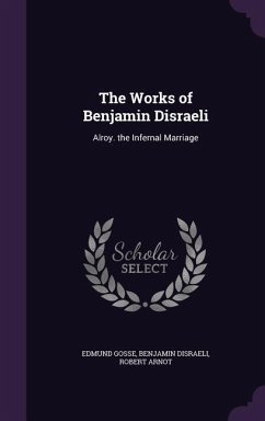 WORKS OF BENJAMIN DISRAELI - Gosse, Edmund; Disraeli, Benjamin; Arnot, Robert