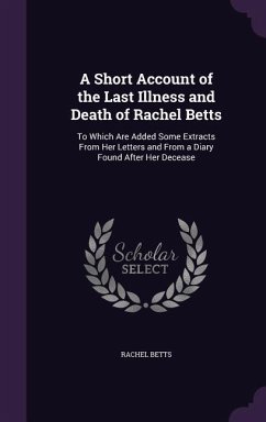 A Short Account of the Last Illness and Death of Rachel Betts - Betts, Rachel