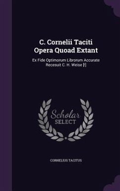 C. Cornelii Taciti Opera Quoad Extant: Ex Fide Optimorum Librorum Accurate Recesuit C. H. Weise [!] - Tacitus, Cornelius