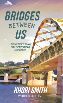 Bridges Between US: A Pathway to Unity Through Faith, Empathy & Mutual Understanding - Smith, Khori; Reber, Michele