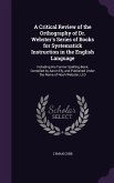 A Critical Review of the Orthography of Dr. Webster's Series of Books for Systematick Instruction in the English Language: Including His Former Spel