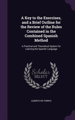 A Key to the Exercises, and a Brief Outline for the Review of the Rules Contained in the Combined Spanish Method: A Practical and Theoretical System - De Tornos, Alberto