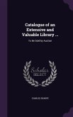 Catalogue of an Extensive and Valuable Library ...: To Be Sold by Auction