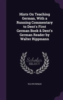 Hints On Teaching German, With a Running Commentary to Dent's First German Book & Dent's German Reader by Walter Rippmann - Ripman, Walter