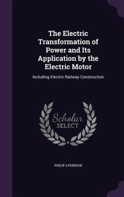 The Electric Transformation of Power and Its Application by the Electric Motor - Atkinson, Philip