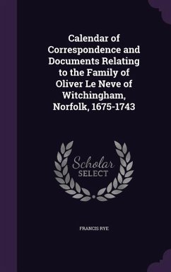 Calendar of Correspondence and Documents Relating to the Family of Oliver Le Neve of Witchingham, Norfolk, 1675-1743 - Rye, Francis