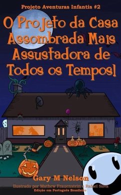 O Projeto da Casa Assombrada Mais Assustadora de Todos os Tempos!: Edição em Português Brasileiro