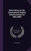 Select Notes On the International Sunday School Lessons for 1881 (1880)