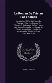 Le Roman De Tristan Par Thomas: Introduction: 1.Ptie. Le Poème De Thomas. 2.Ptie. Les Sourcee De Thomas Et Du Rapport De Son Poème Aux Autres Formes D