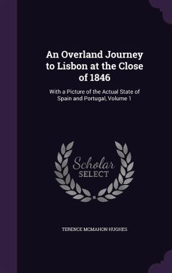 An Overland Journey to Lisbon at the Close of 1846: With a Picture of the Actual State of Spain and Portugal, Volume 1 - Hughes, Terence McMahon