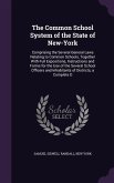 The Common School System of the State of New-York: Comprising the Several General Laws Relating to Common Schools, Together With Full Expositions, Ins