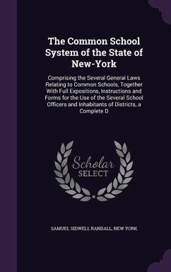 The Common School System of the State of New-York: Comprising the Several General Laws Relating to Common Schools, Together With Full Expositions, Ins - Randall, Samuel Sidwell; York, New
