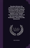 Boundary Between the Dominion of Canada and the Territory of Alaska. Argument Presented On the Part of the Government of His Britannic Majesty to the Tribunal Constituted Under Article I of the Convention Signed at Washington, January 24, 1903, Between Hi