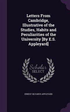 Letters From Cambridge, Illustrative of the Studies, Habits and Peculiarities of the University [By E.S. Appleyard] - Appleyard, Ernest Silvanus