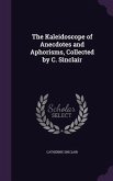 The Kaleidoscope of Anecdotes and Aphorisms, Collected by C. Sinclair