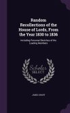 Random Recollections of the House of Lords, From the Year 1830 to 1836: Including Personal Sketches of the Leading Members