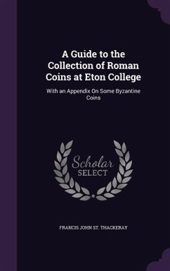 A Guide to the Collection of Roman Coins at Eton College - St Thackeray, Francis John