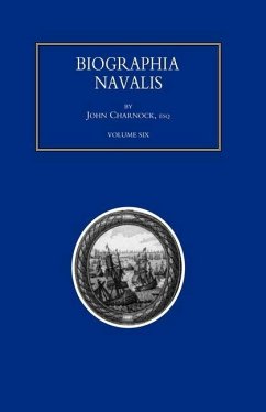 BIOGRAPHIA NAVALIS; or Impartial Memoirs of the Lives and Characters of Officers of the Navy of Great Britain. From the Year 1660 to 1797 Volume 6 - John Charnock