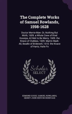 The Complete Works of Samuel Rowlands, 1598-1628: Doctor Merrie-Man: Or, Nothing But Mirth, 1609. a Whole Crew of Kind Gossips, All Met to Be Merry, 1 - Gosse, Edmund; Rowlands, Samuel; Herrtage, Sidney John Hervon