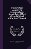 L'observateur Anglois, Ou Correspondance Secrete Entre Milord All'eye Et Milord Alle'ar [Sic], Volume 1