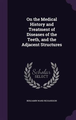 On the Medical History and Treatment of Diseases of the Teeth, and the Adjacent Structures - Richardson, Benjamin Ward