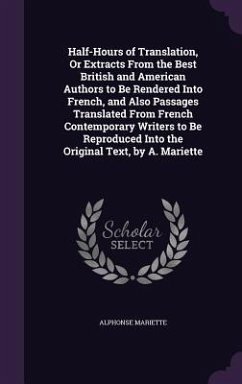 Half-Hours of Translation, Or Extracts From the Best British and American Authors to Be Rendered Into French, and Also Passages Translated From French - Mariette, Alphonse