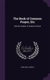 The Book of Common Prayer, Etc: With the Psalter, Or Psalms of David