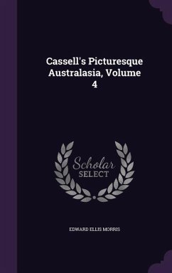 Cassell's Picturesque Australasia, Volume 4 - Morris, Edward Ellis