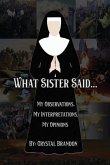 What Sister Said...: My Observations, My Interpretations, My Opinions