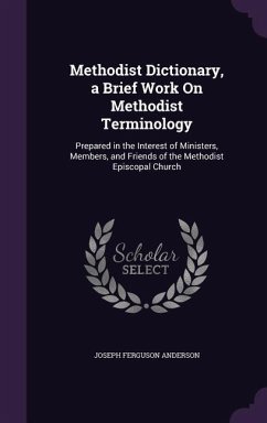 Methodist Dictionary, a Brief Work On Methodist Terminology - Anderson, Joseph Ferguson