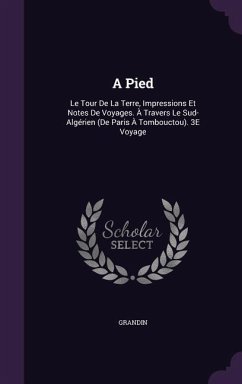 A Pied: Le Tour De La Terre, Impressions Et Notes De Voyages. À Travers Le Sud-Algérien (De Paris À Tombouctou). 3E Voyage - Grandin