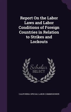 Report On the Labor Laws and Labor Conditions of Foreign Countries in Relation to Strikes and Lockouts - Commissioner, California Special Labor