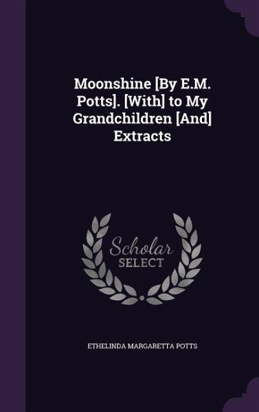 Moonshine [By E.M. Potts]. [With] to My Grandchildren [And] Extracts