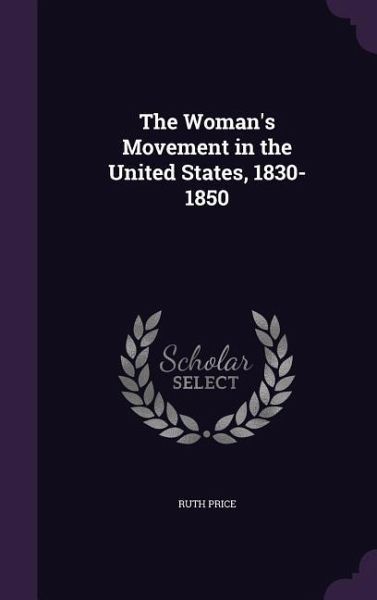 The Woman's Movement in the United States, 1830-1850 The Woman's Movement in the United States, 1830-1850