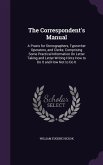 The Correspondent's Manual: A Praxis for Stenographers, Typewriter Operators, and Clerks; Comprising Some Practical Information On Letter Taking a