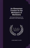 An Elementary Treatise On the Mechanics of Machinery: With Special Reference to the Mechanics of the Steam-Engine