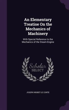 An Elementary Treatise On the Mechanics of Machinery: With Special Reference to the Mechanics of the Steam-Engine - Le Conte, Joseph Nisbet