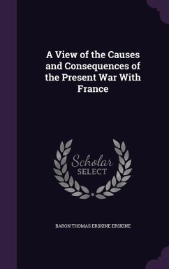 A View of the Causes and Consequences of the Present War With France - Erskine, Baron Thomas Erskine