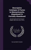 Descriptive Catalogue of Farms in Massachusetts, Abandoned Or Partially Abandoned: (Issued Under the Provisions of Chapter 280 of the Acts of 1891)