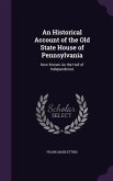 An Historical Account of the Old State House of Pennsylvania: Now Known As the Hall of Independence