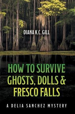 How to Survive Ghosts, Dolls and Fresco Falls: A Delia Sanchez Mystery - Gill, Diana K. C.
