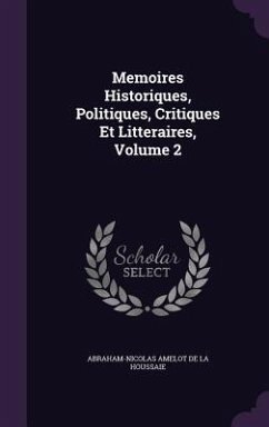 Cover Memoires Historiques, Politiques, Critiques Et Litteraires, Volume 2