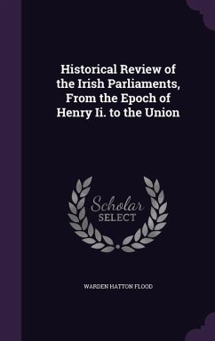 Historical Review of the Irish Parliaments, From the Epoch of Henry Ii. to the Union - Flood, Warden Hatton