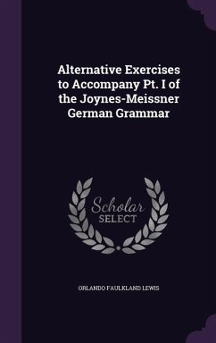 Alternative Exercises to Accompany Pt. I of the Joynes-Meissner German Grammar - Lewis, Orlando Faulkland
