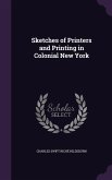 Sketches of Printers and Printing in Colonial New York