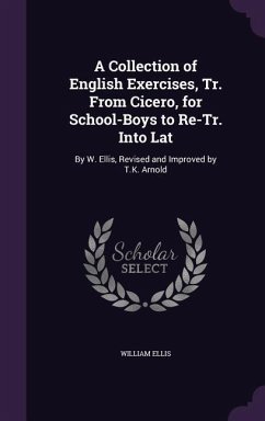A Collection of English Exercises, Tr. From Cicero, for School-Boys to Re-Tr. Into Lat - Ellis, William