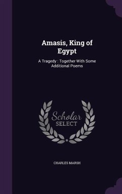 Amasis, King of Egypt: A Tragedy: Together With Some Additional Poems - Marsh, Charles