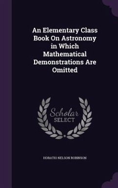 An Elementary Class Book On Astronomy in Which Mathematical Demonstrations Are Omitted - Robinson, Horatio Nelson