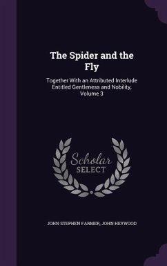 The Spider and the Fly: Together With an Attributed Interlude Entitled Gentleness and Nobility, Volume 3 - Farmer, John Stephen; Heywood, John