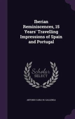 Iberian Reminiscences, 15 Years' Travelling Impressions of Spain and Portugal - Gallenga, Antonio Carlo Napoleone